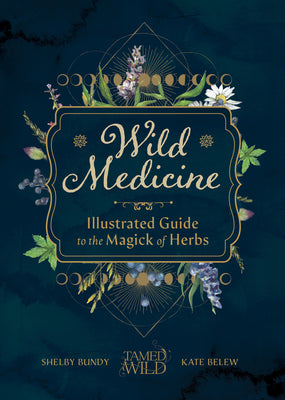 Wild Medicine: Tamed Wild's Illustrated Guide to the Magick of Herbs