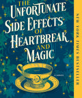 The Unfortunate Side Effects of Heartbreak and Magic: A Novel