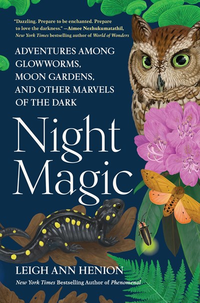 Night Magic : Adventures Among Glowworms, Moon Gardens, and Other Marvels of the Dark