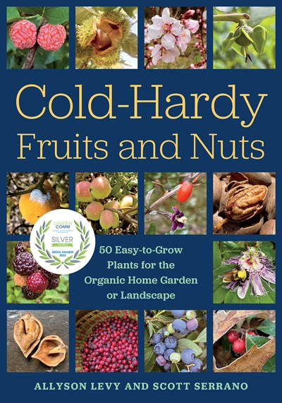 Cold-Hardy Fruits and Nuts: 50 Easy-To-Grow Plants for the Organic Home Garden or Landscape