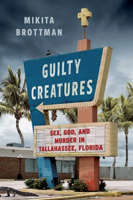 Guilty Creatures: Sex, God, and Murder in Tallahassee, Florida