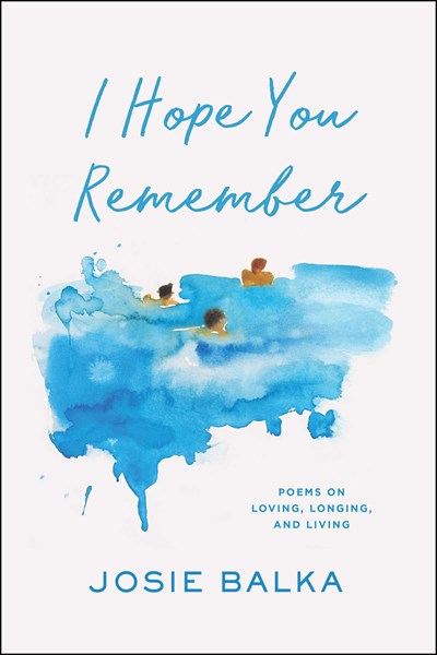 I Hope You Remember : Poems on Loving, Longing, and Living