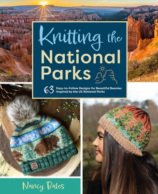 Knitting the National Parks: 63 Easy-To-Follow Designs for Beautiful Beanies Inspired by the US National Parks