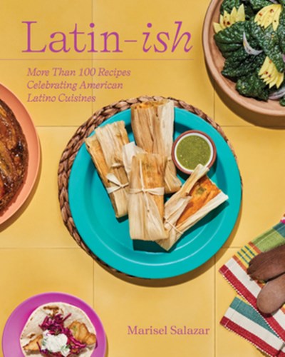 Latin-Ish : More Than 100 Recipes Celebrating American Latino Cuisines