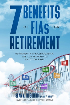 7 Benefits of FIAs For Retirement: Retirement is a Rollercoaster, Are You Prepared to Enjoy the Ride?