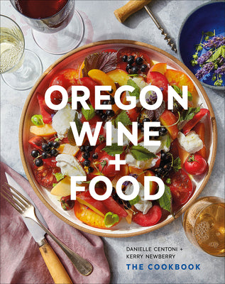 Oregon Wine + Food: The Cookbook (Hardcover)