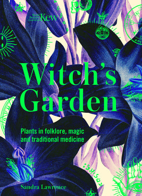 Kew: The Witch's Garden: Plants in Folklore, Magic and Traditional Medicine