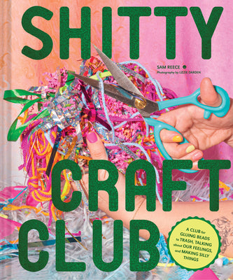 Shitty Craft Club: A Club for Gluing Beads to Trash, Talking about Our Feelings, and Making Silly Things (Hardcover)