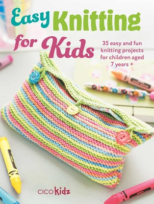 Easy Knitting for Kids:  35 Easy and Fun Knitting Projects for Children Aged 7 Years