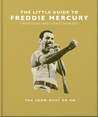 The Little Guide to Freddie Mercury: The Show Must Go on