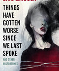 Things Have Gotten Worse Since We Last Spoke and Other Misfortunes (Paperback)