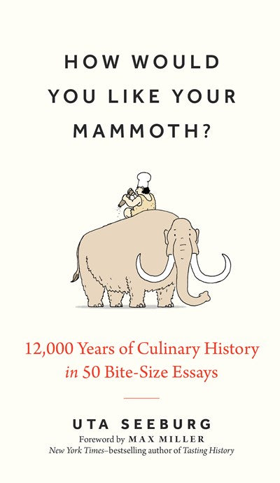 How Would You Like Your Mammoth? : 12,000 Years of Culinary History in 50 Bite-Size Essays