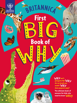 Britannica First Big Book of Why: Why can't penguins fly? Why do we brush our teeth? Why does popcorn pop? The ultimate book of answers for kids who need to know WHY! Hardcover