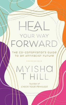 Heal Your Way Forward: The Co-Conspirator's Guide to an Antiracist Future Hardcover