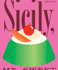 Sicily, My Sweet: Love Notes to an Island, with Recipes for Cakes, Cookies, Puddings, and Preserves