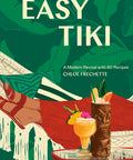 Easy Tiki: A Modern Revival With 60 Recipes