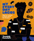 My Everyday Lagos: Nigerian Cooking at Home and in the Diaspora [A Cookbook]