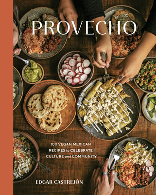 Provecho: 100 Vegan Mexican Recipes To Celebrate Culture And