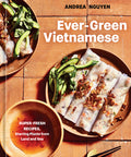 Ever-Green Vietnamese: Super-Fresh Recipes, Starring Plants from Land and Sea [A Plant-Based Cookbook]