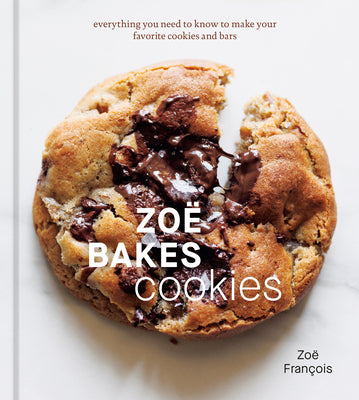 Zoe Bakes Cookies: Everything You Need to Know to Make Your Favorite Cookies and Bars [A Baking Book]