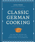 Classic German Cooking: The Very Best Recipes for Traditional Favorites, from Semmelknodel to Sauerbraten