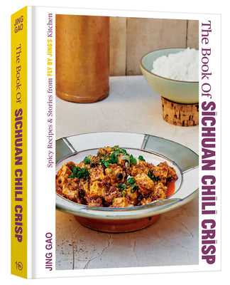 The Book of Sichuan Chili Crisp: Spicy Recipes and Stories from Fly By Jing's Kitchen [A Cookbook]