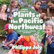 Kid's Guide to Plants of the Pacific Northwest: With Cool Facts, Activities and Recipes