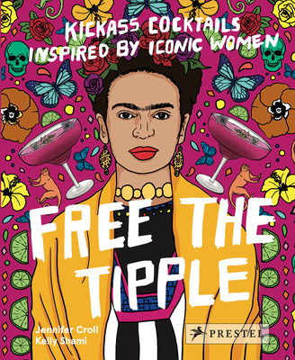 Free the Tipple: Kickass Cocktails Inspired by Iconic Women (revised ed.)