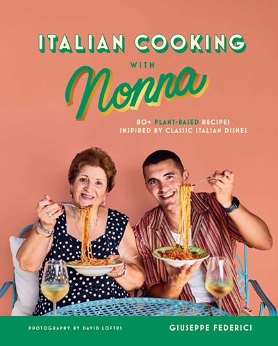 Italian Cooking with Nonna : 80+ Plant-Based Recipes Inspired by Classic Italian Dishes