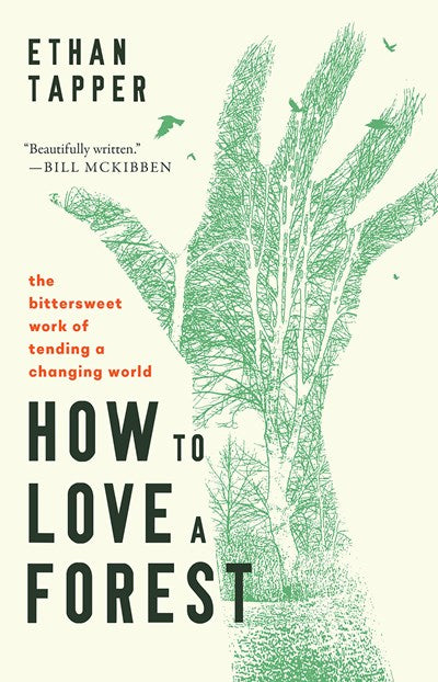 How to Love a Forest : The Bittersweet Work of Tending a Changing World