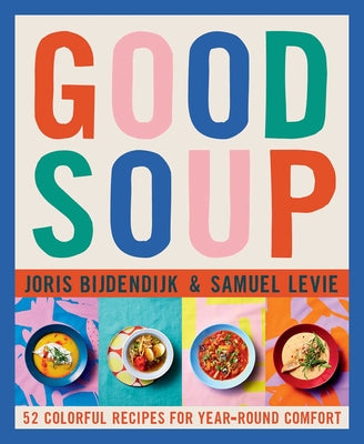 Good Soup: 52 Colorful Recipes for Year-Round Comfort (Hardcover)