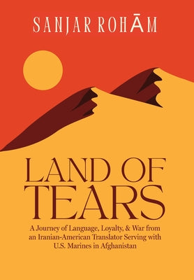 Land of Tears: A Journey of Language, Loyalty, & War from an Iranian-American Translator Serving with U.S. Marines in Afghanistan