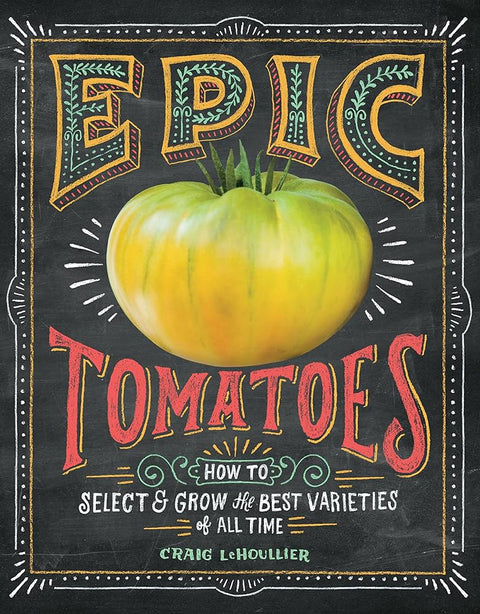 Epic Tomatoes: How to Select and Grow the Best Varieties of All Time