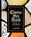 Cheese Sex Death: A Bible For The Cheese Obsessed