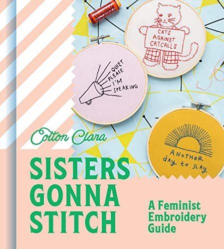 SISTERS GONNA STITCH: A FEMINIST EMBROIDERY GUIDE