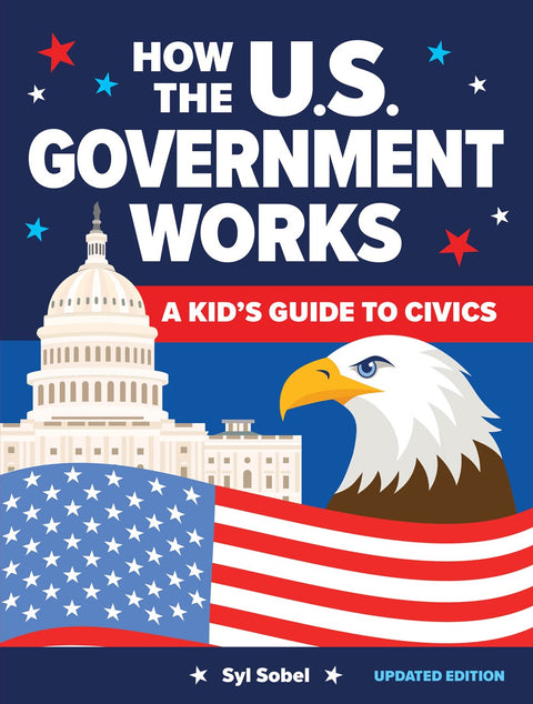 How the U.S. Government Works: A Kid's Guide to Civics (4th Edition)