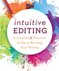 Intuitive Editing: A Creative and Practical Guide to Revising Your Writing (Paperback)