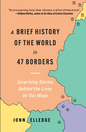 Brief History of the World in 47 Borders: Surprising Stories Behind the Lines on Our Maps