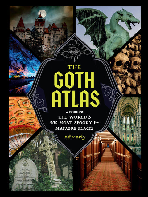 The Goth Atlas: A Guide to the World's 500 Most Spooky and Macabre Places