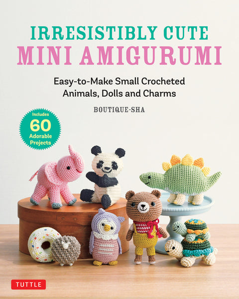 Irresistibly Cute Mini Amigurumi: Easy-To-Make Small Crocheted Animals, Dolls and Charms