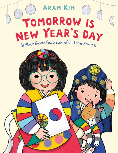 Tomorrow Is New Year's Day: Seollal, a Korean Celebration of the Lunar New Year - Ingram