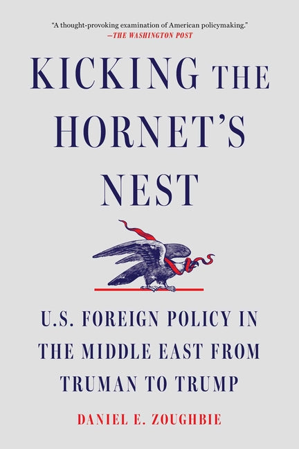 Kicking the Hornet's Nest: U.S. Foreign Policy in the Middle East from Truman to Trump