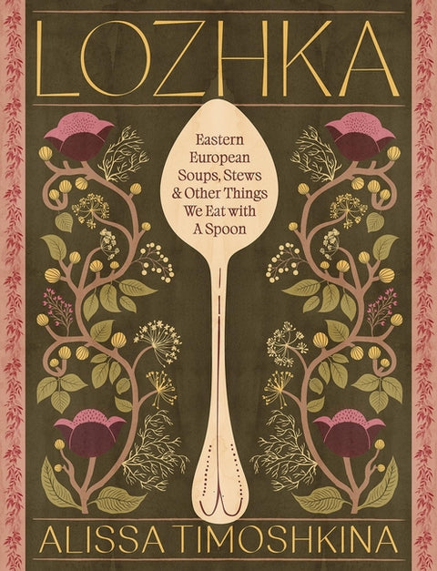 Lozhka: Comforting Recipes of Soup, Stew, and Solace, from Eastern Europe