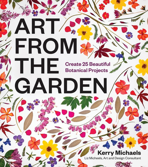 Art from the Garden: Create 25 Beautiful Botanical Projects - Ingram