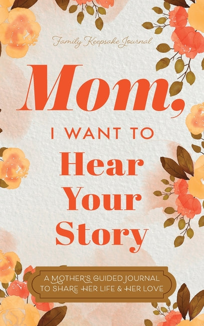 Mom, I Want to Hear Your Story: A Mother's Guided Journal To Share Her Life & Her Love - Ingram