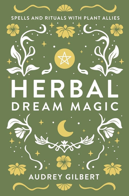 Herbal Dream Magic: Spells and Rituals with Plant Allies