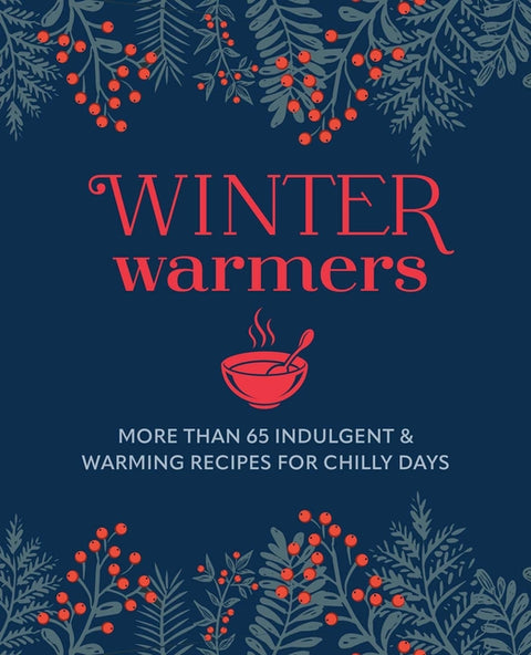 Winter Warmers: More Than 65 Indulgent and Warming Recipes for Chilly Days - Ingram