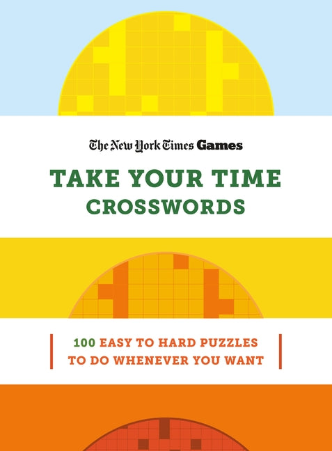 New York Times Games Take Your Time Crosswords: 100 Easy to Hard Puzzles to Do Whenever You Want