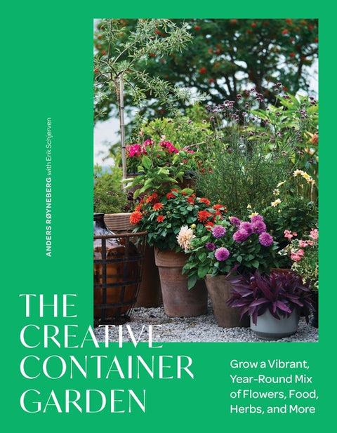 The Creative Container Garden: Grow a Vibrant, Year-Round Mix of Flowers, Food, Herbs, and More - Ingram