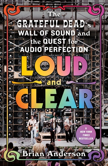 Loud and Clear: The Grateful Dead's Wall of Sound and the Quest for Audio Perfection